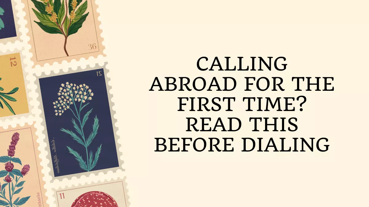 Calling Abroad for the First Time? Read This Before Dialing
