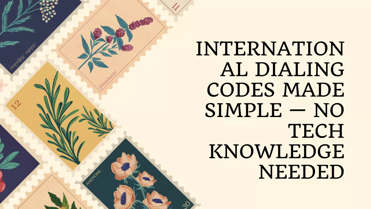 International Dialing Codes Made Simple — No Tech Knowledge Needed