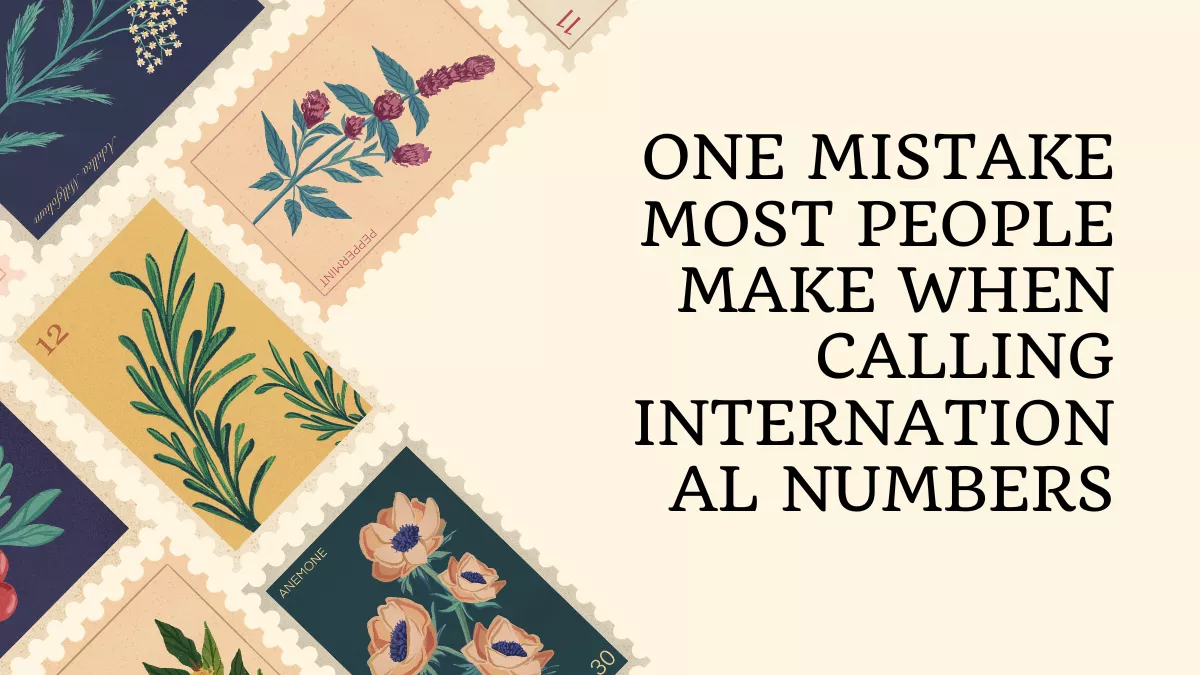 One Mistake Most People Make When Calling International Numbers