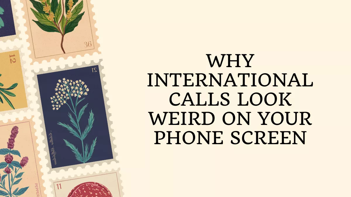 Why International Calls Look Weird on Your Phone Screen